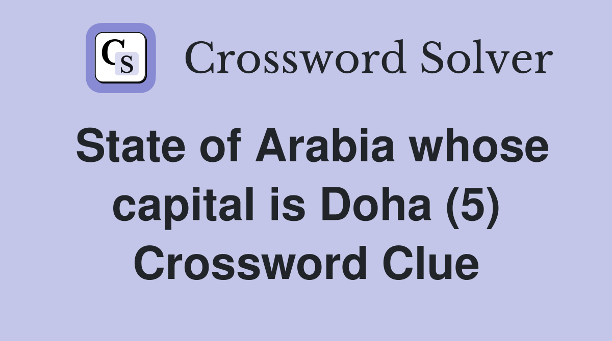 State of Arabia whose capital is Doha (5) Crossword Clue