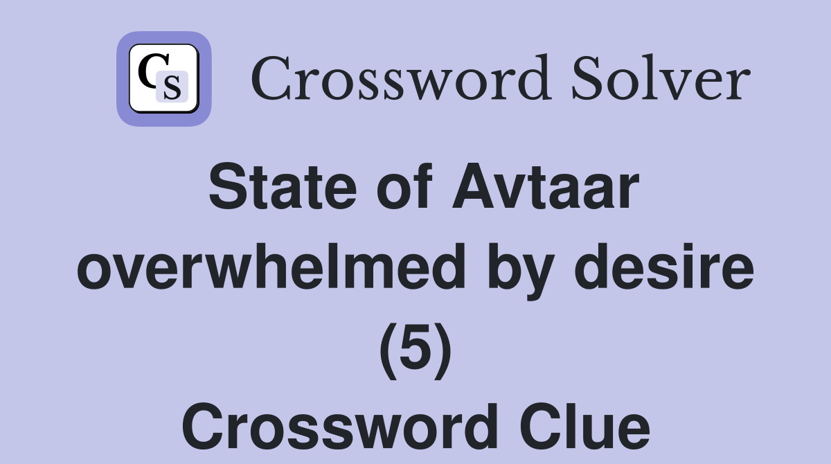 State of Avtaar overwhelmed by desire (5) Crossword Clue