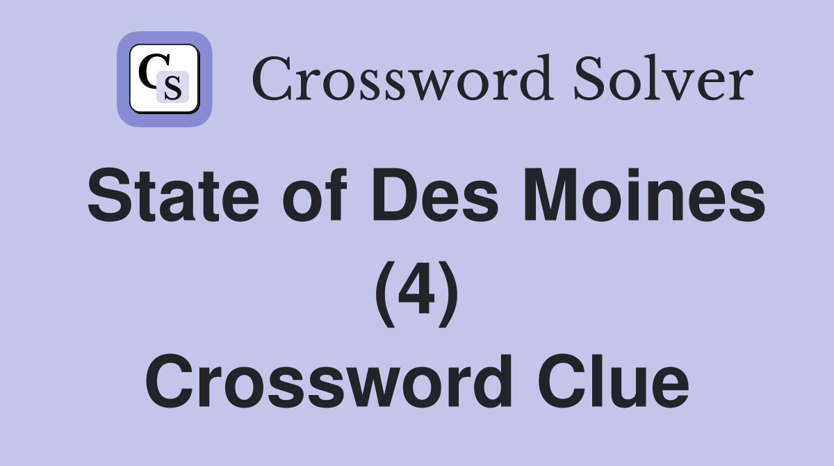 State of Des Moines (4) Crossword Clue
