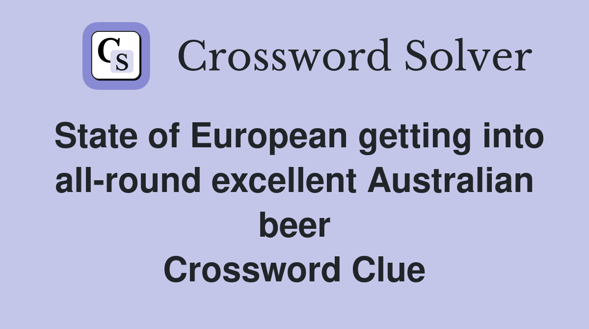 State of European getting into all-round excellent Australian beer Crossword Clue