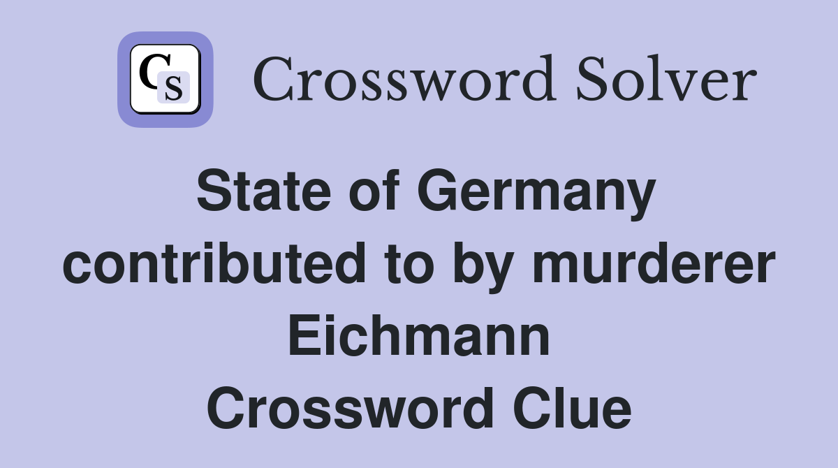 State of Germany contributed to by murderer Eichmann Crossword Clue