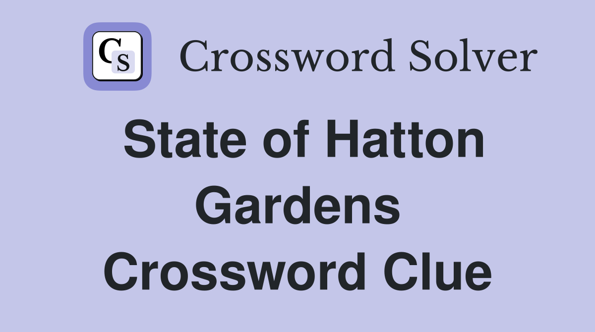 State of Hatton Gardens Crossword Clue