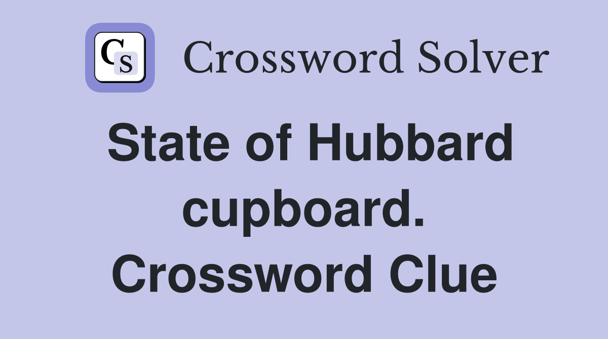 State of Hubbard cupboard. Crossword Clue