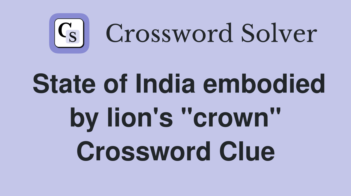 State of India embodied by lion's "crown" Crossword Clue