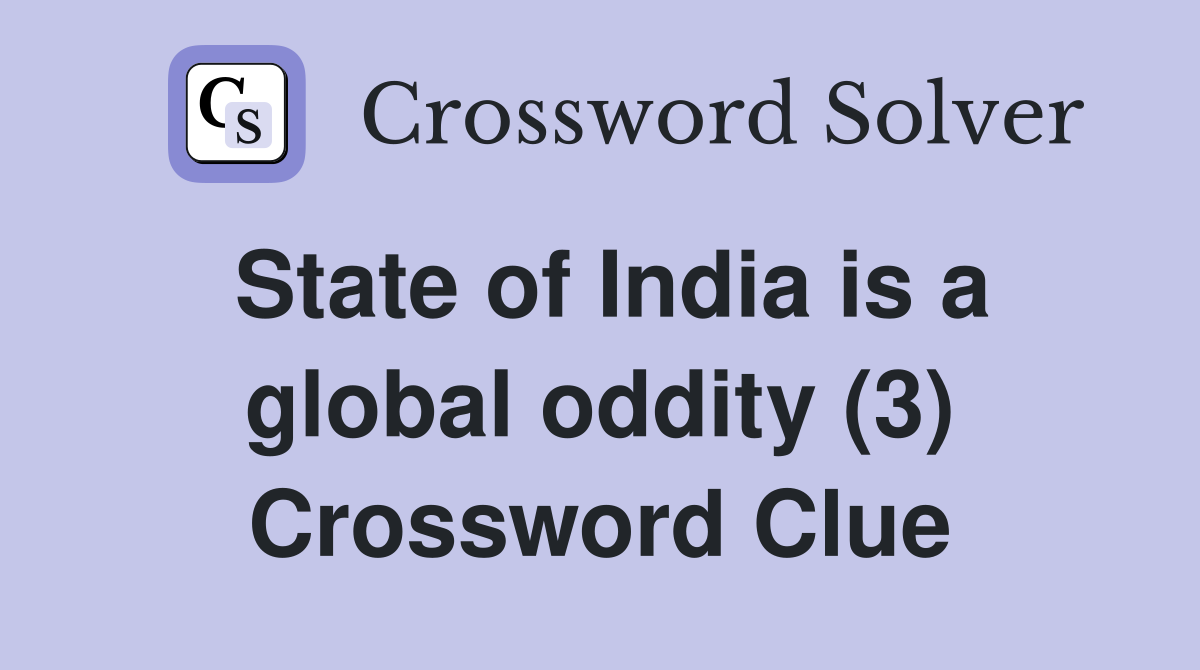 State of India is a global oddity (3) Crossword Clue