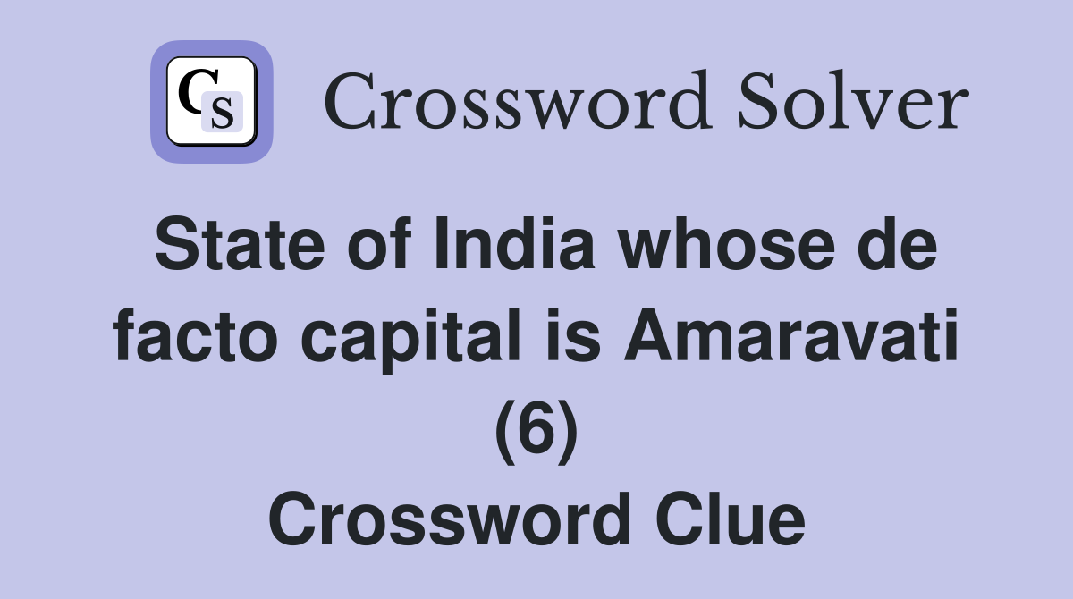State of India whose de facto capital is Amaravati (6) Crossword Clue
