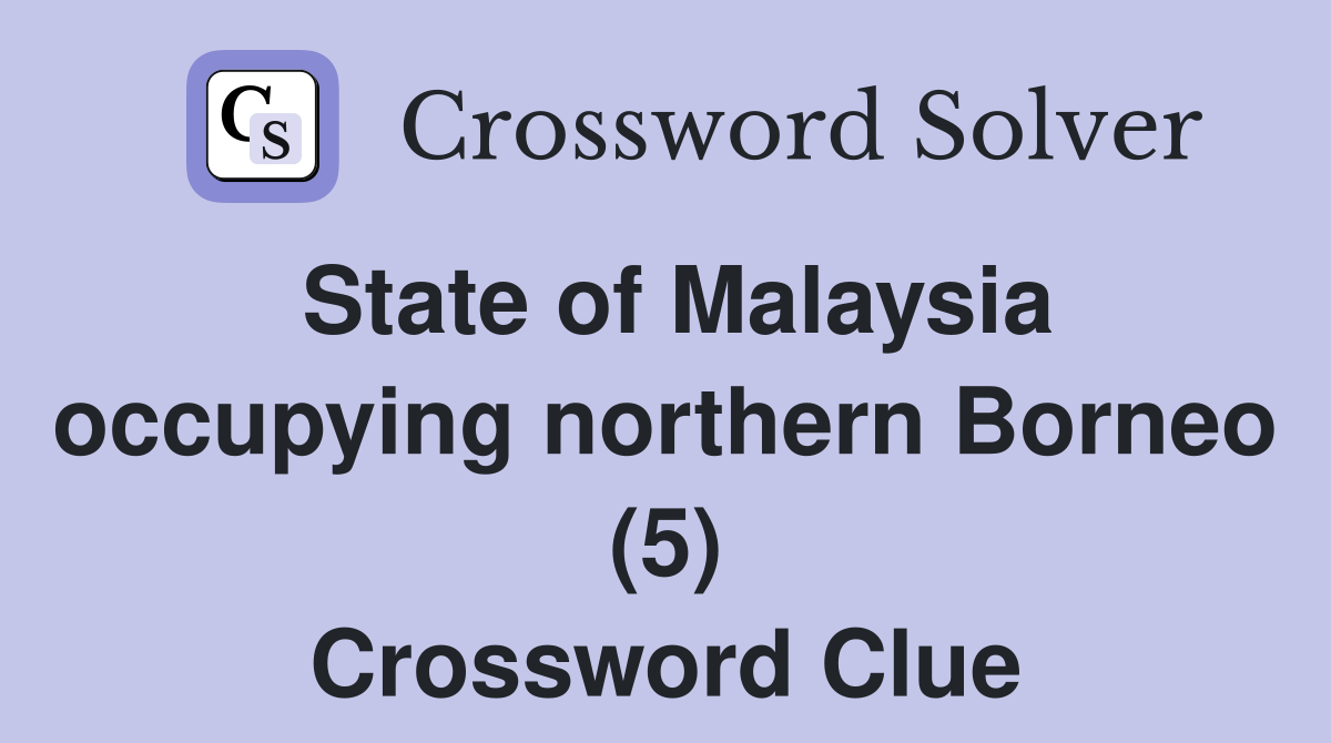 State of Malaysia occupying northern Borneo (5) Crossword Clue