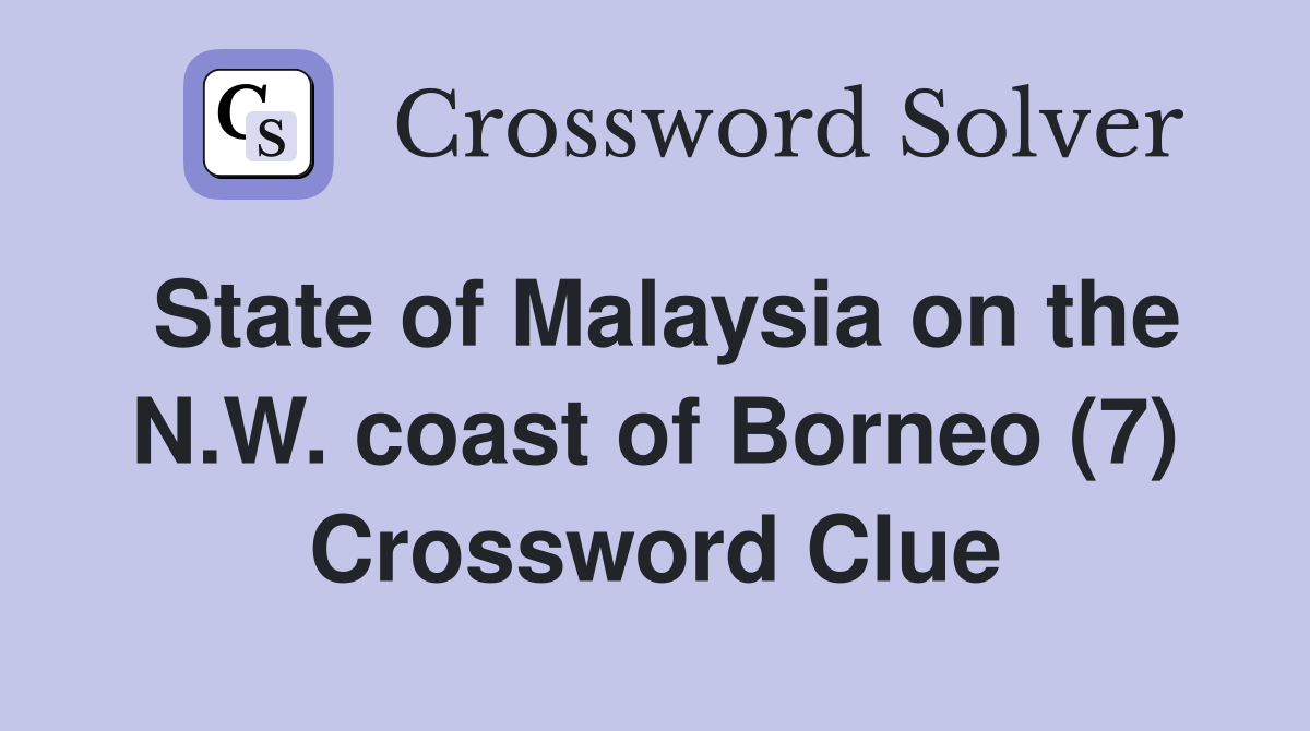 State of Malaysia on the N.W. coast of Borneo (7) Crossword Clue