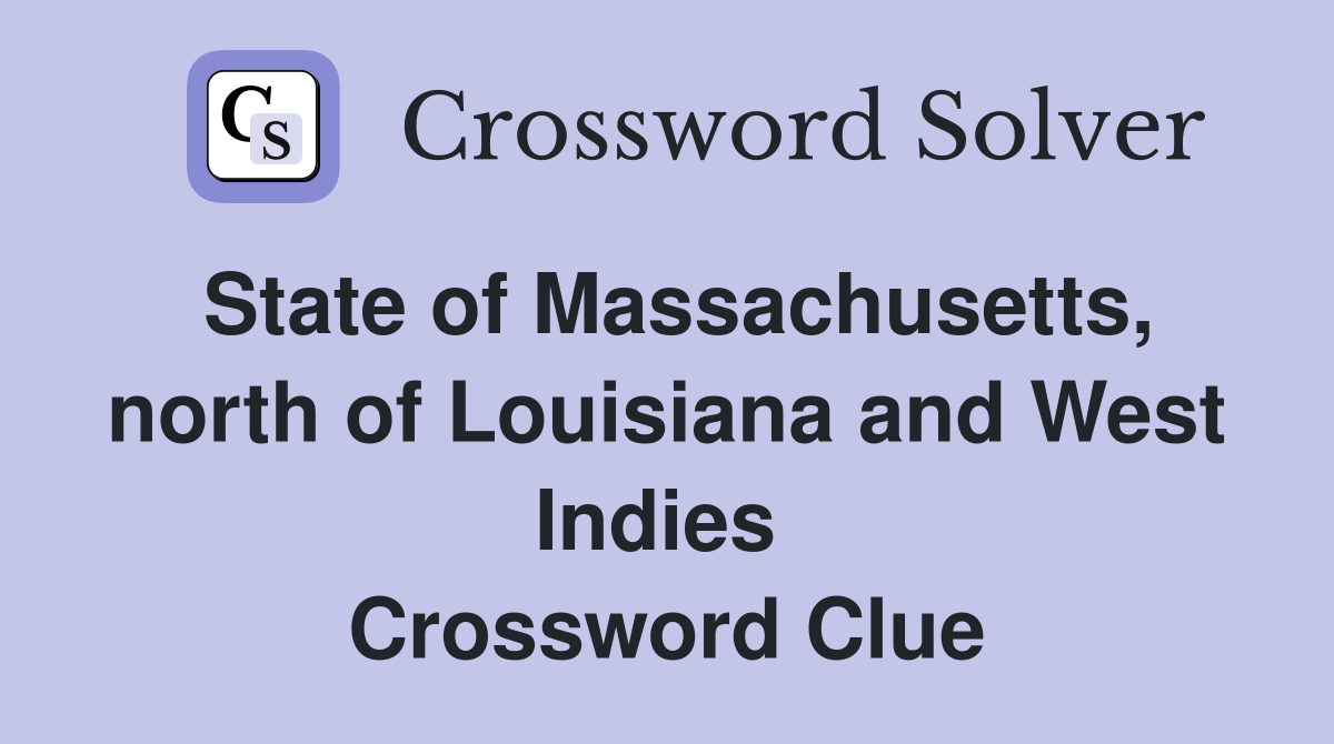 State of Massachusetts, north of Louisiana and West Indies  Crossword Clue