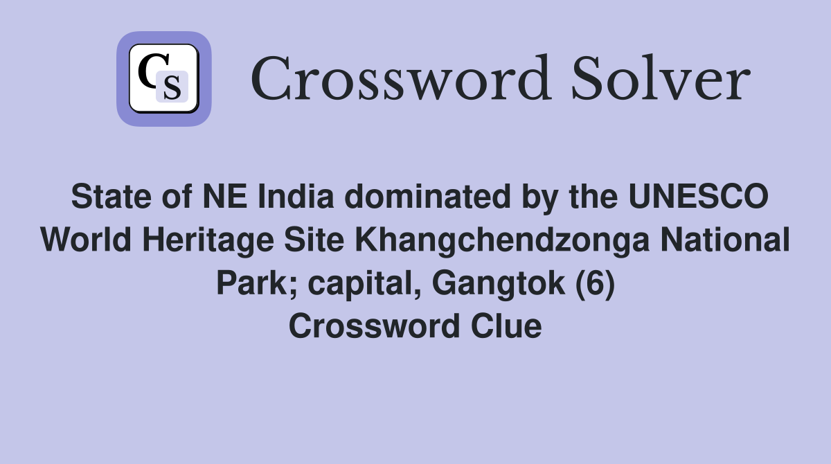 State of NE India dominated by the UNESCO World Heritage Site Khangchendzonga National Park; capital, Gangtok (6) Crossword Clue