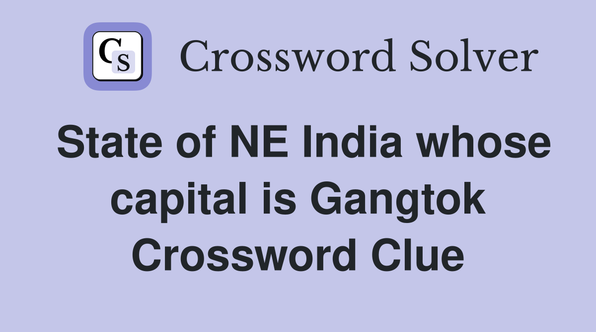 State of NE India whose capital is Gangtok Crossword Clue