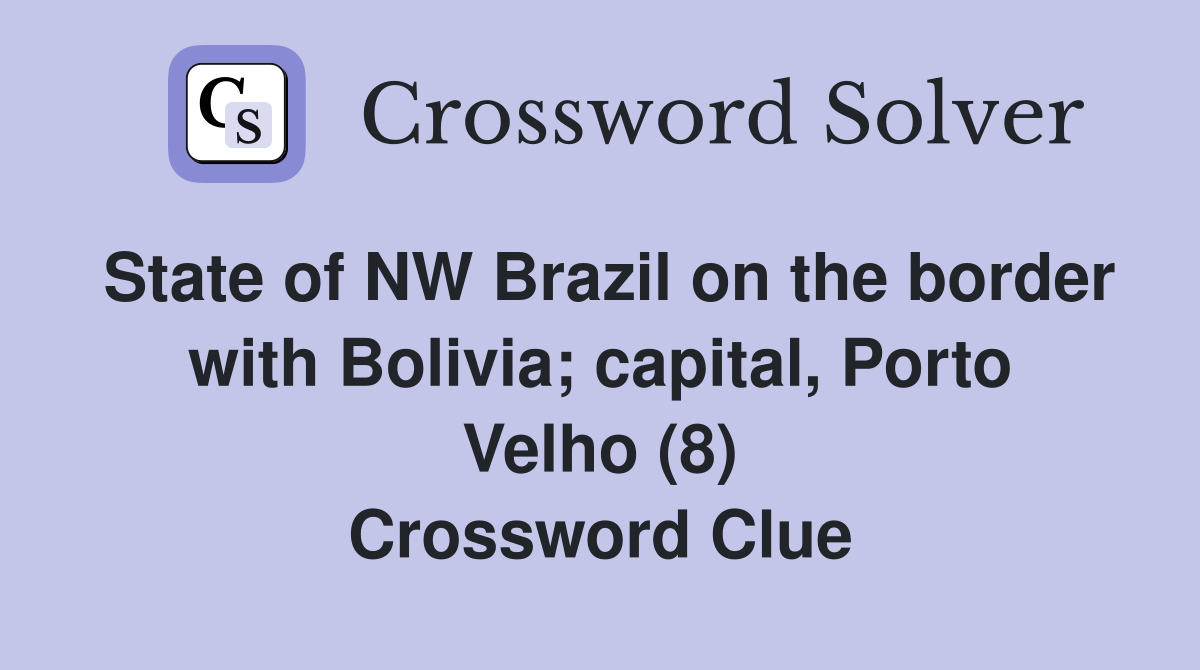 State of NW Brazil on the border with Bolivia; capital, Porto Velho (8) Crossword Clue