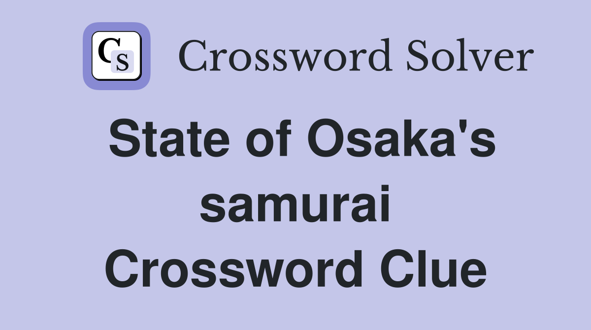 State of Osaka's samurai Crossword Clue