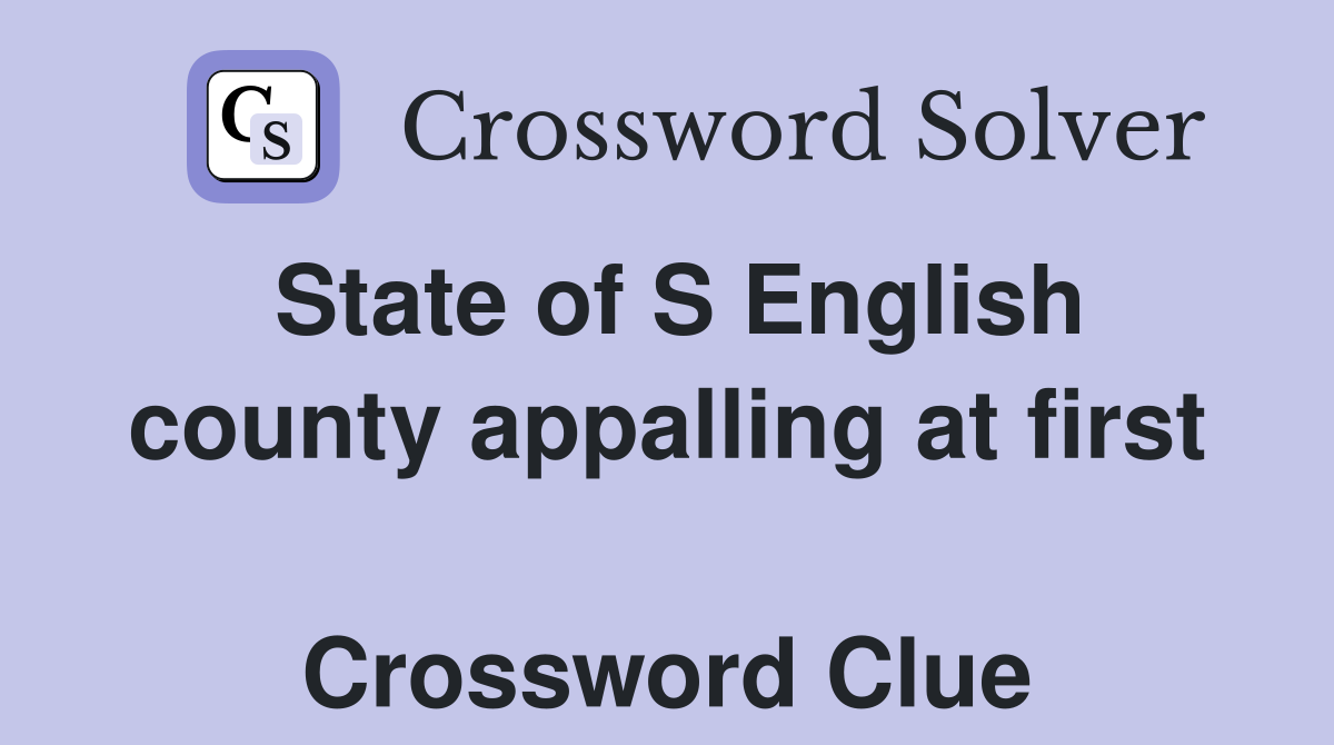 State of S English county appalling at first  Crossword Clue