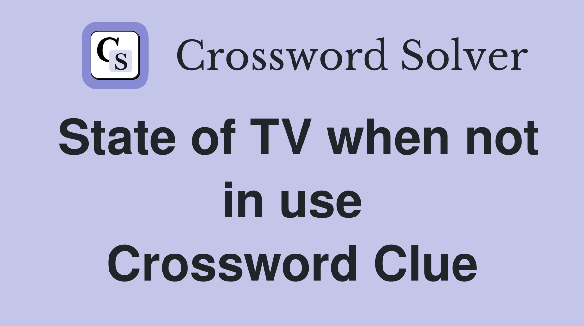 State of TV when not in use Crossword Clue