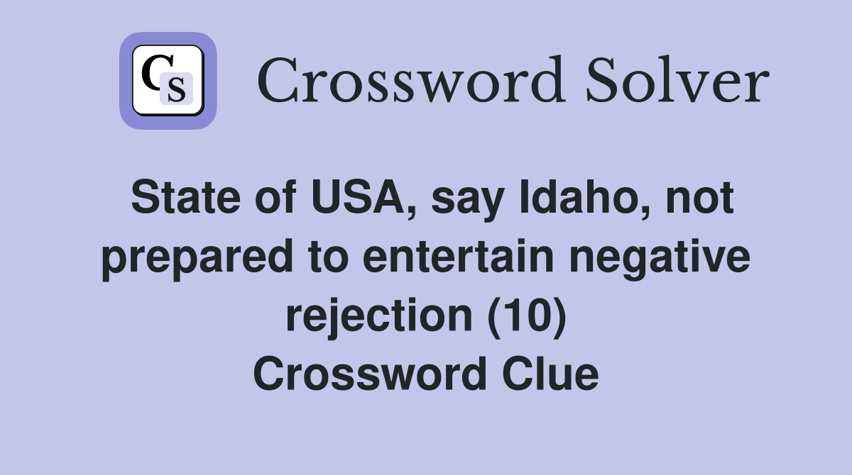 State of USA, say Idaho, not prepared to entertain negative rejection (10) Crossword Clue