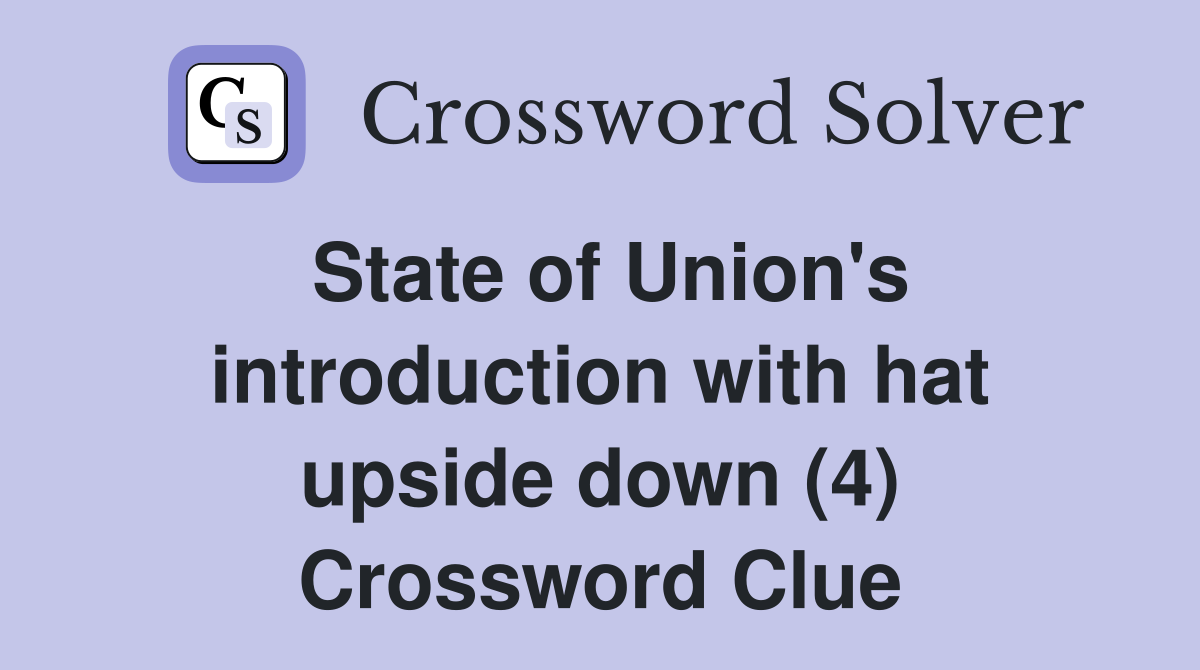 State of Union's introduction with hat upside down (4) Crossword Clue