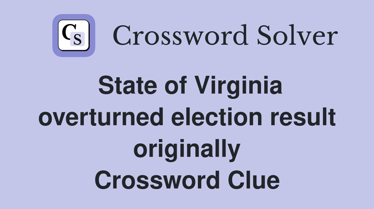 State of Virginia overturned election result originally Crossword Clue