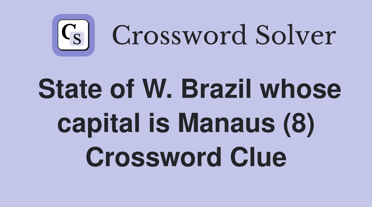 State of W. Brazil whose capital is Manaus (8) Crossword Clue