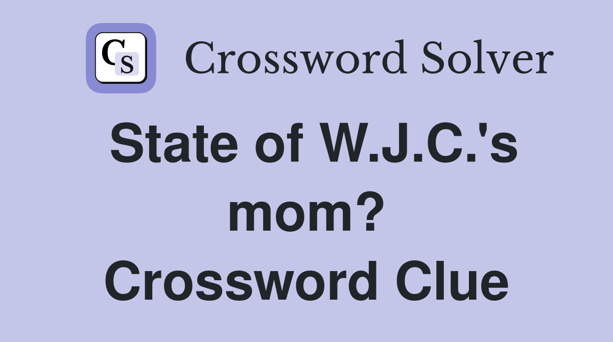 State of W.J.C.'s mom? Crossword Clue