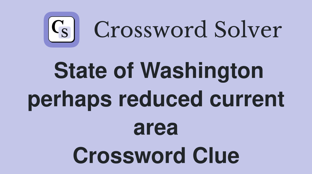 State of Washington perhaps reduced current area Crossword Clue