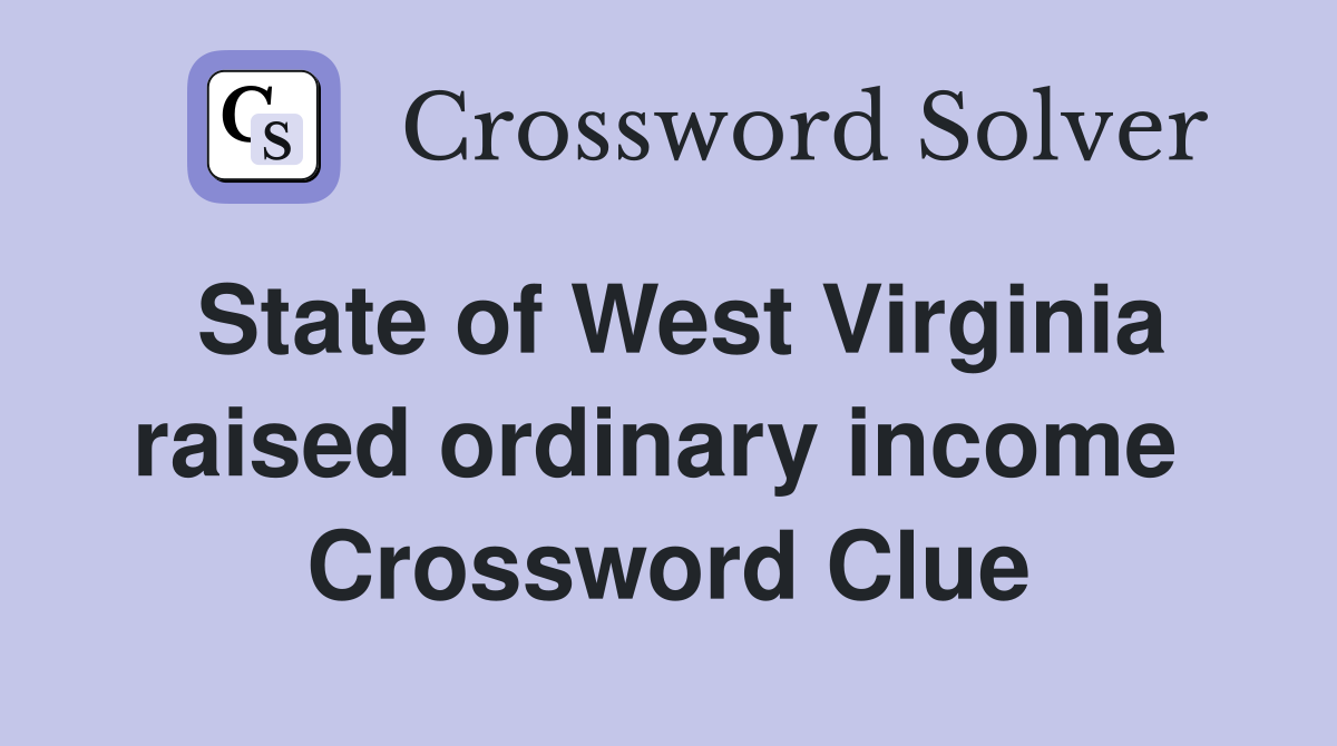 State of West Virginia raised ordinary income  Crossword Clue