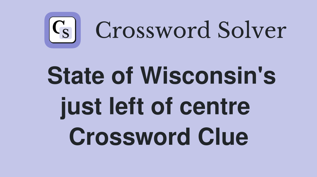 State of Wisconsin's just left of centre  Crossword Clue