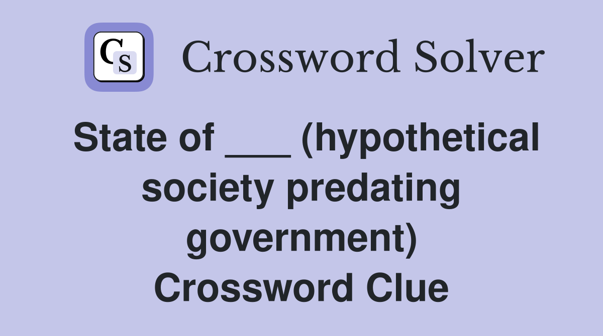 State of ___ (hypothetical society predating government) Crossword Clue