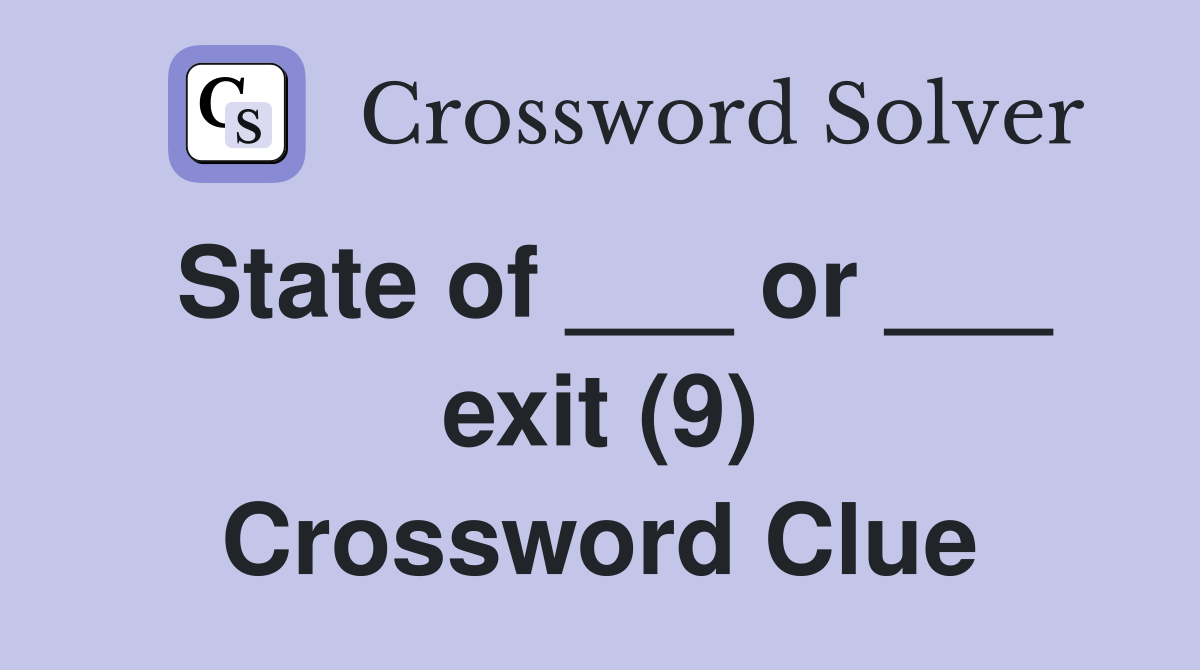 State of ___ or ___ exit (9) Crossword Clue