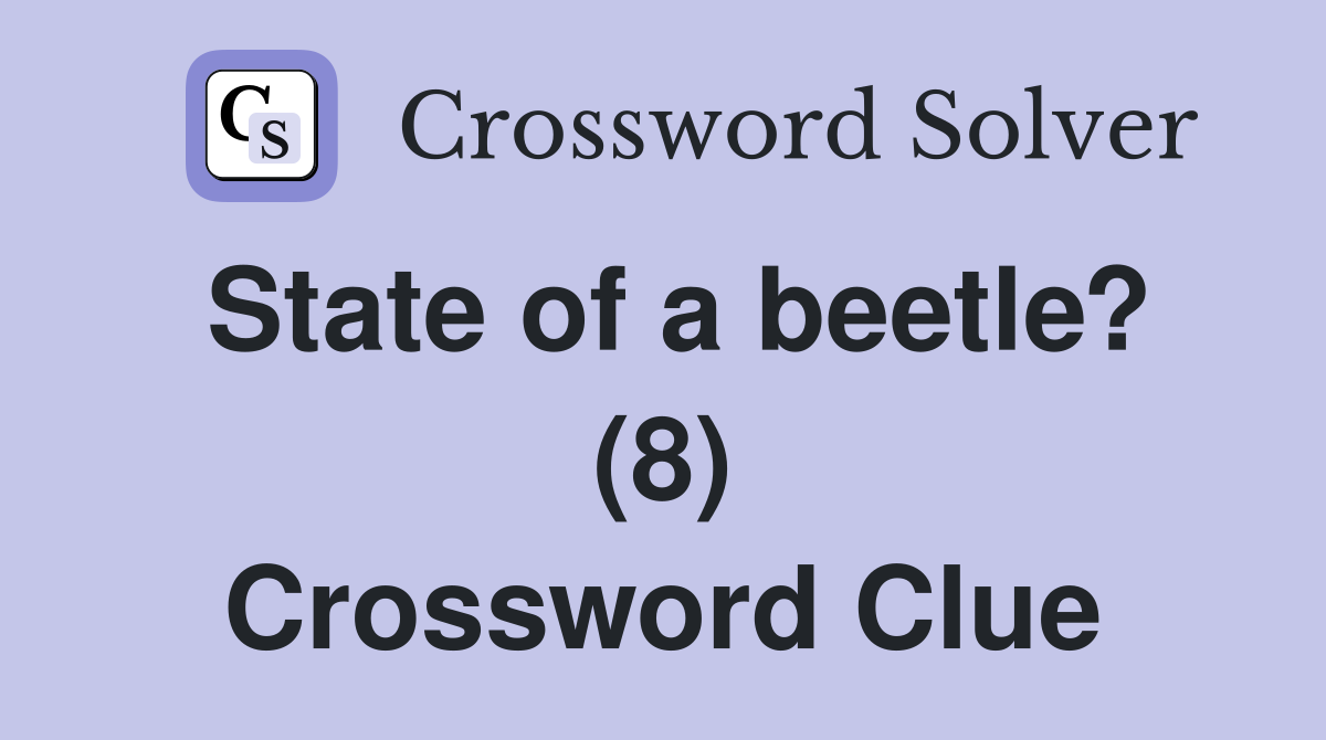 State of a beetle? (8) Crossword Clue