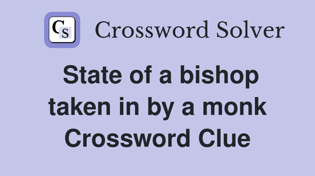 State of a bishop taken in by a monk Crossword Clue