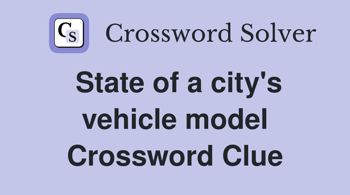 State of a city's vehicle model Crossword Clue