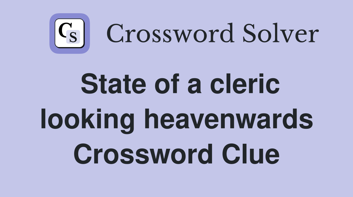 State of a cleric looking heavenwards Crossword Clue