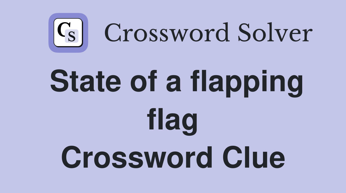 State of a flapping flag Crossword Clue
