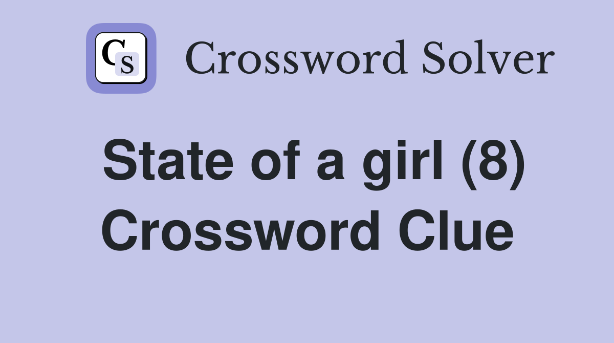 State of a girl (8) Crossword Clue