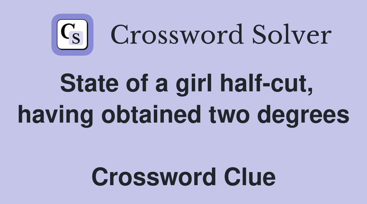 State of a girl half-cut, having obtained two degrees  Crossword Clue