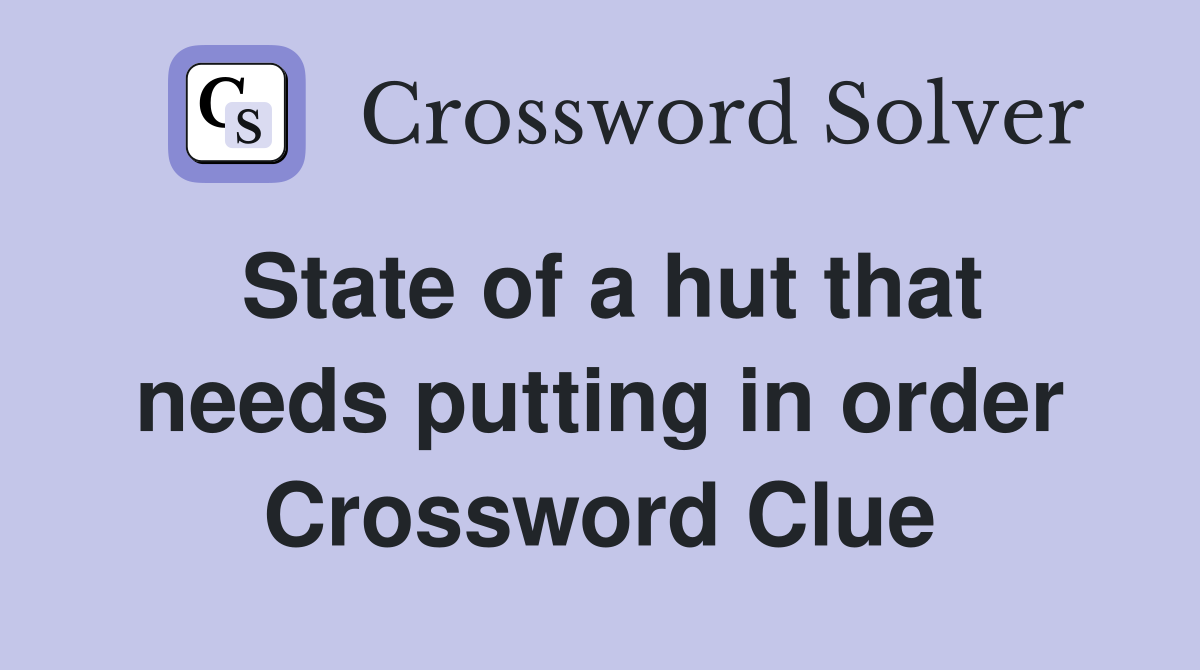 State of a hut that needs putting in order Crossword Clue