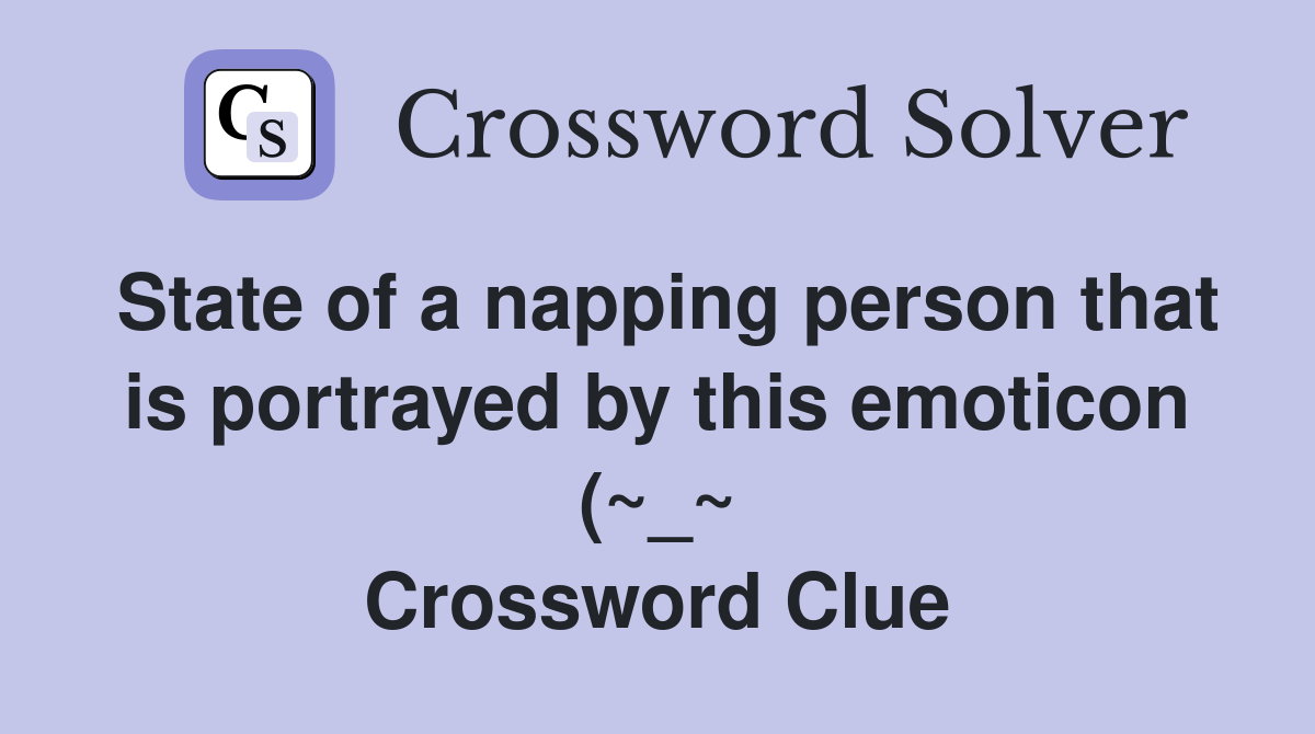 State of a napping person that is portrayed by this emoticon (~ ~)zZZ State of a napping person that is portrayed by this emoticon (~ ~)zZZ