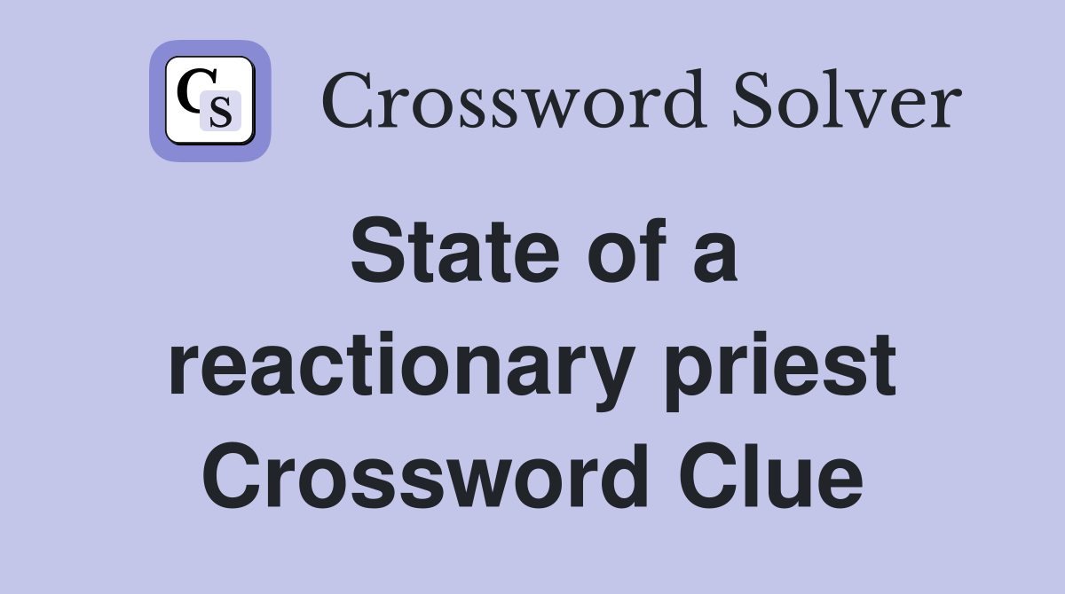 State of a reactionary priest Crossword Clue