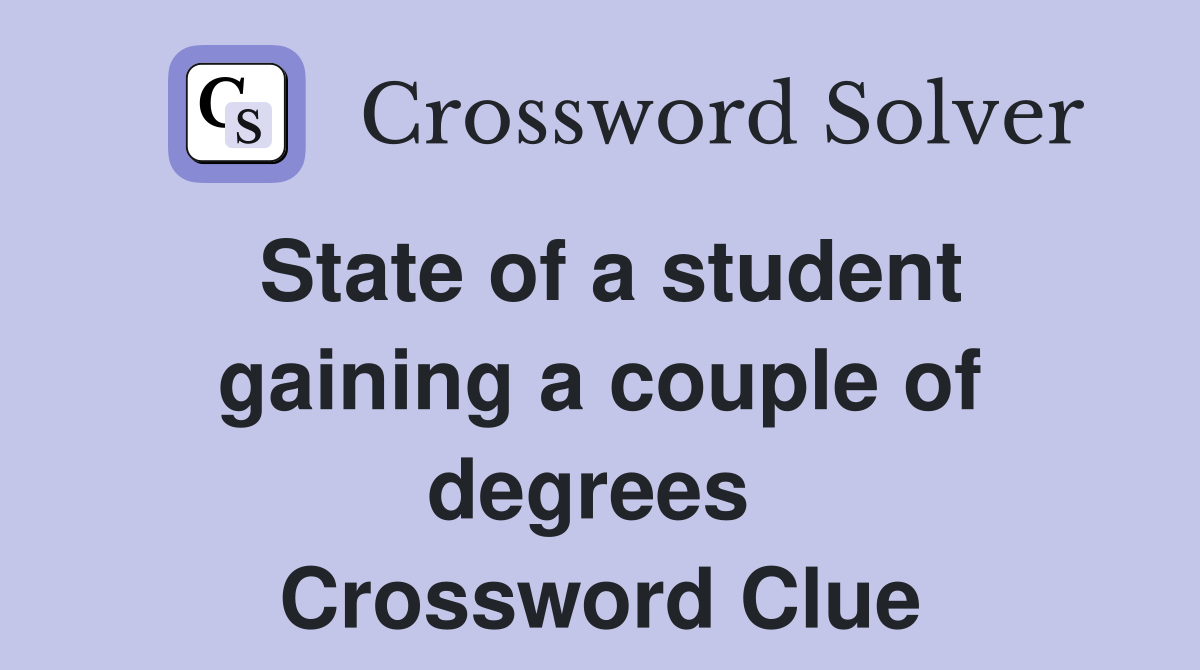 State of a student gaining a couple of degrees  Crossword Clue