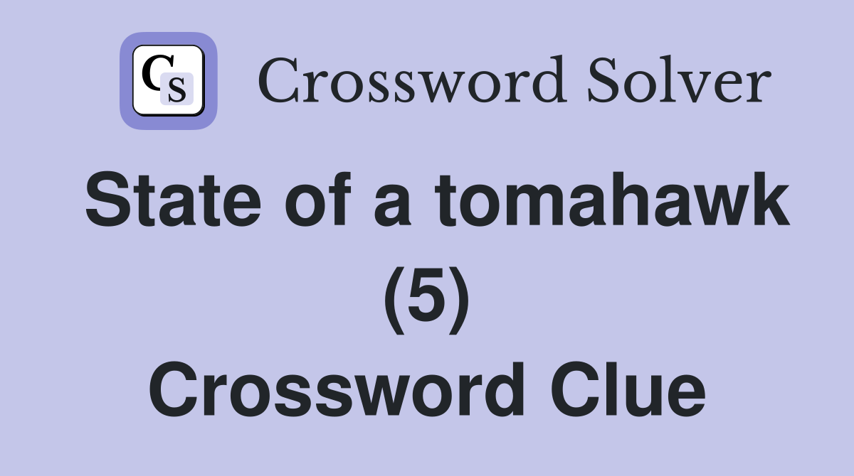 State of a tomahawk (5) Crossword Clue