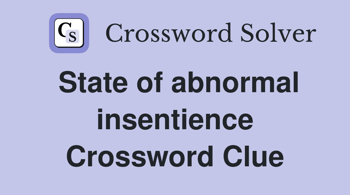 State of abnormal insentience Crossword Clue