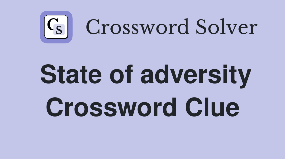 State of adversity Crossword Clue
