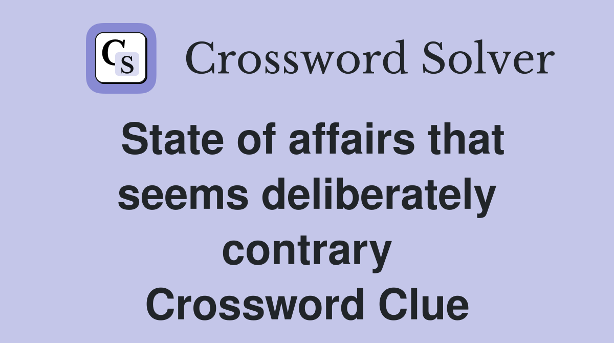 State of affairs that seems deliberately contrary Crossword Clue