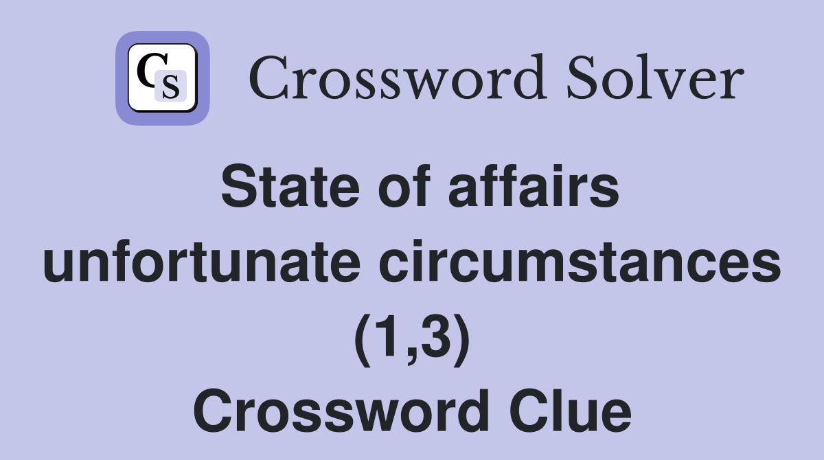 State of affairs unfortunate circumstances (1,3) Crossword Clue