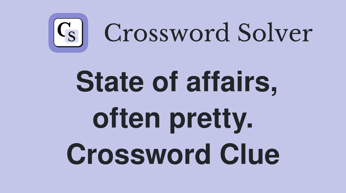 State of affairs, often pretty. Crossword Clue