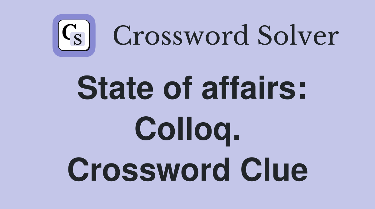 State of affairs: Colloq. Crossword Clue