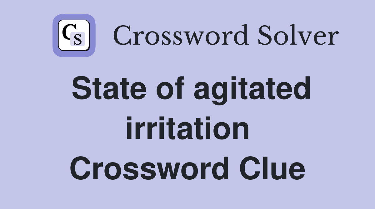 State of agitated irritation Crossword Clue