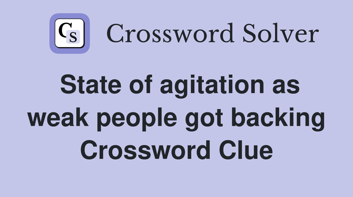 State of agitation as weak people got backing Crossword Clue