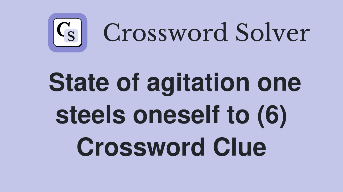 State of agitation one steels oneself to (6) Crossword Clue